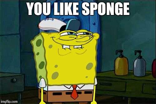 Don't You Squidward Meme | YOU LIKE SPONGE | image tagged in memes,dont you squidward | made w/ Imgflip meme maker