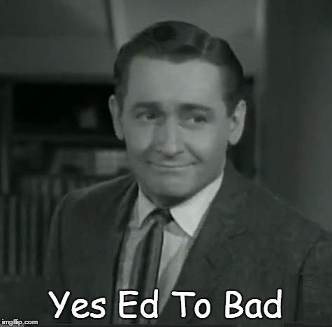 Yes Ed To Bad | made w/ Imgflip meme maker