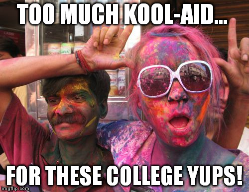 TOO MUCH KOOL-AID... FOR THESE COLLEGE YUPS! | made w/ Imgflip meme maker