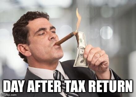 DAY AFTER TAX RETURN | made w/ Imgflip meme maker