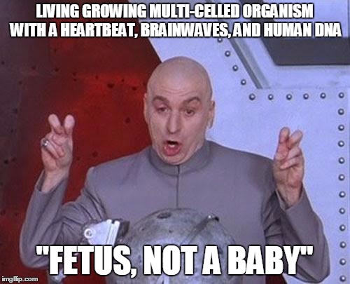 Dr Evil Laser Meme | LIVING GROWING MULTI-CELLED ORGANISM WITH A HEARTBEAT, BRAINWAVES, AND HUMAN DNA "FETUS, NOT A BABY" | image tagged in memes,dr evil laser | made w/ Imgflip meme maker
