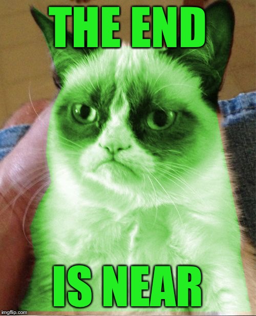 Radioactive Grumpy | THE END IS NEAR | image tagged in radioactive grumpy | made w/ Imgflip meme maker