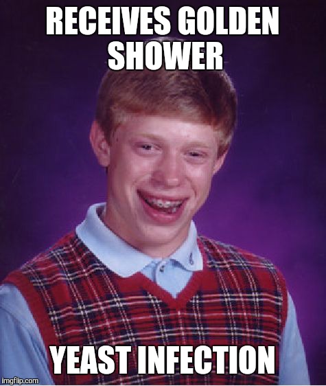 Bad Luck Brian Meme | RECEIVES GOLDEN SHOWER YEAST INFECTION | image tagged in memes,bad luck brian | made w/ Imgflip meme maker