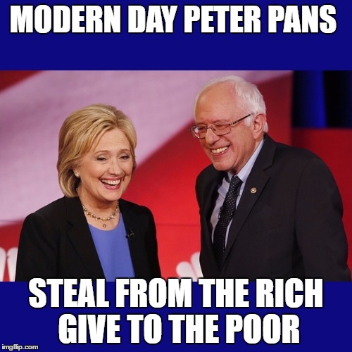 Hillary Clinton & Bernie Sanders | MODERN DAY PETER PANS; STEAL FROM THE RICH GIVE TO THE POOR | image tagged in hillary clinton  bernie sanders | made w/ Imgflip meme maker