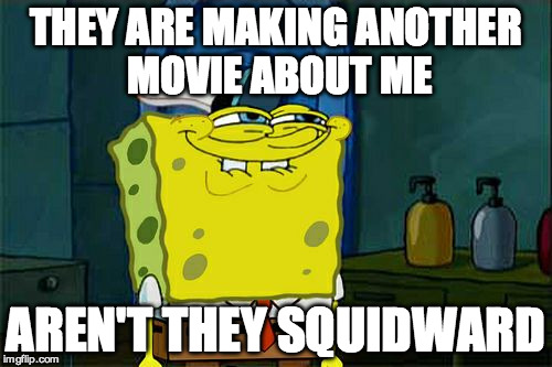 Don't You Squidward Meme | THEY ARE MAKING ANOTHER MOVIE ABOUT ME AREN'T THEY SQUIDWARD | image tagged in memes,dont you squidward | made w/ Imgflip meme maker