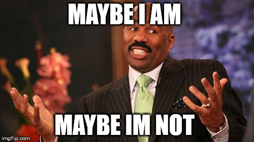 Steve Harvey Meme | MAYBE I AM MAYBE IM NOT | image tagged in memes,steve harvey | made w/ Imgflip meme maker