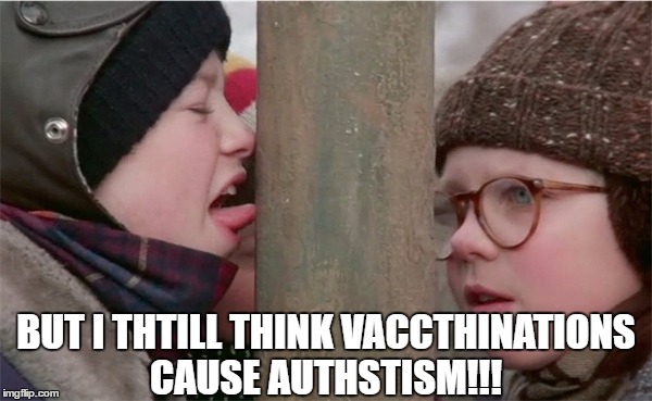Flick: Intellectual Pioneer | BUT I THTILL THINK VACCTHINATIONS CAUSE AUTHSTISM!!! | image tagged in asshats,a christmas story | made w/ Imgflip meme maker