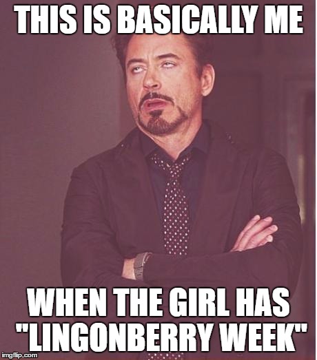 LINGONBERRY WEEK = PERIOD! |  THIS IS BASICALLY ME; WHEN THE GIRL HAS "LINGONBERRY WEEK" | image tagged in memes,face you make robert downey jr | made w/ Imgflip meme maker