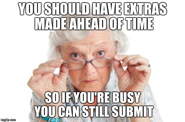 YOU SHOULD HAVE EXTRAS MADE AHEAD OF TIME SO IF YOU'RE BUSY YOU CAN STILL SUBMIT | made w/ Imgflip meme maker