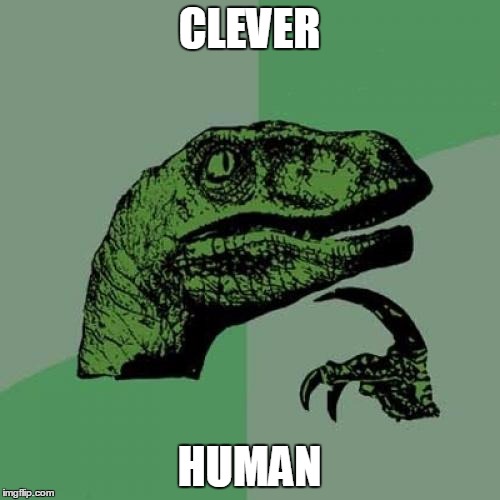 Philosoraptor Meme | CLEVER HUMAN | image tagged in memes,philosoraptor | made w/ Imgflip meme maker
