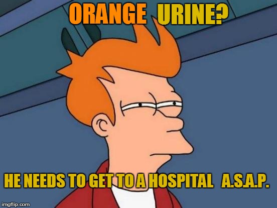 Futurama Fry Meme | ORANGE URINE? HE NEEDS TO GET TO A HOSPITAL   A.S.A.P. | image tagged in memes,futurama fry | made w/ Imgflip meme maker