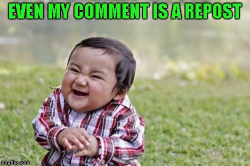 Evil Toddler Meme | EVEN MY COMMENT IS A REPOST | image tagged in memes,evil toddler | made w/ Imgflip meme maker