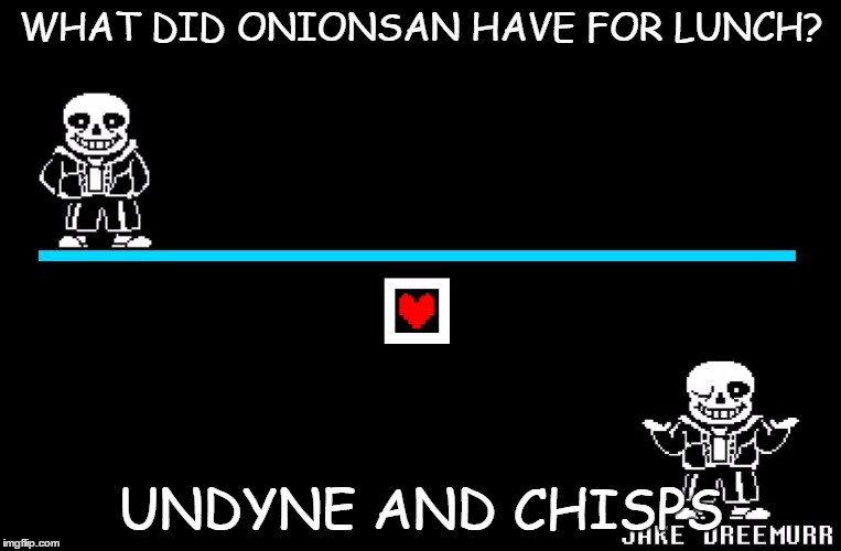 Bad Pun Sans (Fish & Chips) |  WHAT DID ONIONSAN HAVE FOR LUNCH? UNDYNE AND CHISPS | image tagged in bad pun sans,undertale | made w/ Imgflip meme maker