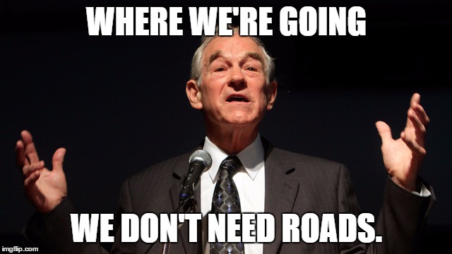 Ron Paul for the future. | WHERE WE'RE GOING; WE DON'T NEED ROADS. | image tagged in ron paul,libertarian,i hate roads | made w/ Imgflip meme maker