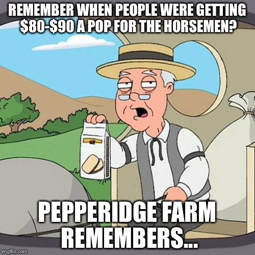 Pepperidge Farm Remembers | REMEMBER WHEN PEOPLE WERE GETTING $80-$90 A POP FOR THE HORSEMEN? PEPPERIDGE FARM REMEMBERS... | image tagged in memes,pepperidge farm remembers | made w/ Imgflip meme maker