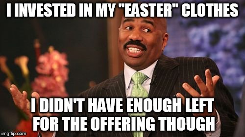 Steve Harvey | I INVESTED IN MY "EASTER" CLOTHES; I DIDN'T HAVE ENOUGH LEFT FOR THE OFFERING THOUGH | image tagged in memes,steve harvey | made w/ Imgflip meme maker