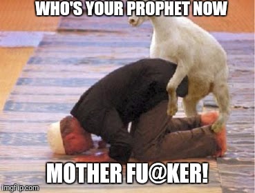 WHO'S YOUR PROPHET NOW MOTHER FU@KER! | made w/ Imgflip meme maker