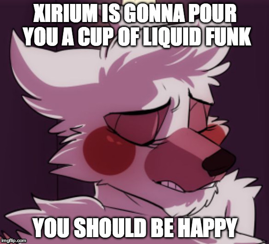 Cup o' dat liquid funk | image tagged in sexy fox woman who is obviously mangle from fnaf lol longest tag ever,xirium,sexy,liquid funk,drum and bass,happy | made w/ Imgflip meme maker