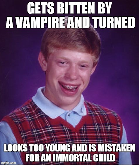 Bad Luck Brian Meme | GETS BITTEN BY A VAMPIRE AND TURNED; LOOKS TOO YOUNG AND IS MISTAKEN FOR AN IMMORTAL CHILD | image tagged in memes,bad luck brian | made w/ Imgflip meme maker