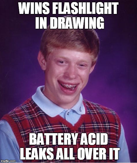 Bad Luck Brian Meme | WINS FLASHLIGHT IN DRAWING; BATTERY ACID LEAKS ALL OVER IT | image tagged in memes,bad luck brian | made w/ Imgflip meme maker