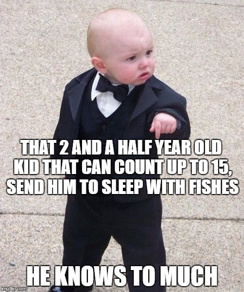 Baby godfather wants you to push the button on a guy | THAT 2 AND A HALF YEAR OLD KID THAT CAN COUNT UP TO 15, SEND HIM TO SLEEP WITH FISHES; HE KNOWS TO MUCH | image tagged in memes,baby godfather,gangster slang | made w/ Imgflip meme maker