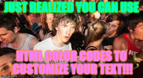 This is the coolest thing ever!!! | JUST REALIZED YOU CAN USE; HTML COLOR CODES TO CUSTOMIZE YOUR TEXT!!! | image tagged in memes,sudden clarity clarence,crazy colors | made w/ Imgflip meme maker