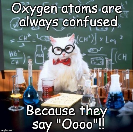 Chemistry Cat |  Oxygen atoms are always confused; Because they say "Oooo"!! | image tagged in memes,chemistry cat,oxygen,elements,confused,chemistry | made w/ Imgflip meme maker
