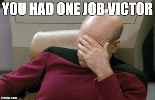 Captain Picard Facepalm Meme | YOU HAD ONE JOB VICTOR | image tagged in memes,captain picard facepalm | made w/ Imgflip meme maker