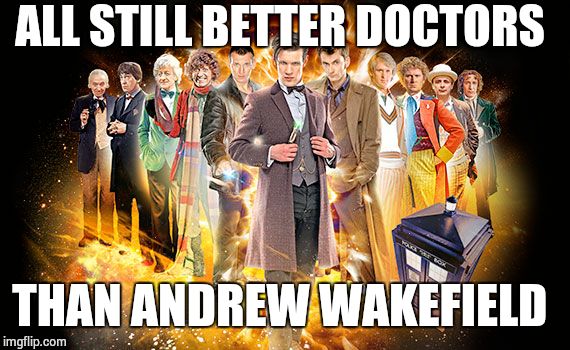 ALL STILL BETTER DOCTORS; THAN ANDREW WAKEFIELD | image tagged in vaxxed,anti-vaxxers,andrew wakefield,tribeca film festival | made w/ Imgflip meme maker