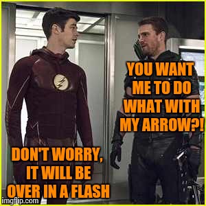 YOU WANT ME TO DO WHAT WITH MY ARROW?! DON'T WORRY, IT WILL BE OVER IN A FLASH | made w/ Imgflip meme maker