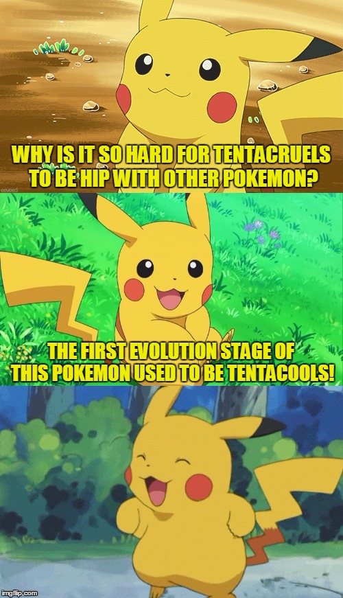 Socrates, I Thank You For Inspiring Another Bad Pun Template! | WHY IS IT SO HARD FOR TENTACRUELS TO BE HIP WITH OTHER POKEMON? THE FIRST EVOLUTION STAGE OF THIS POKEMON USED TO BE TENTACOOLS! | image tagged in bad pun pikachu,memes,pokemon,pikachu,socrates,bad pun | made w/ Imgflip meme maker