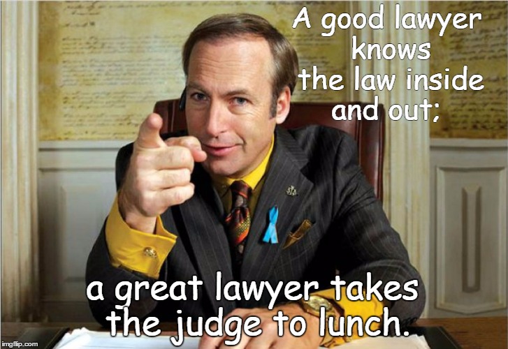 Better Call Saul | A good lawyer knows the law inside and out;; a great lawyer takes the judge to lunch. | image tagged in funny,memes,lawyers | made w/ Imgflip meme maker