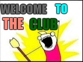 WELCOME THE TO CLUB | made w/ Imgflip meme maker