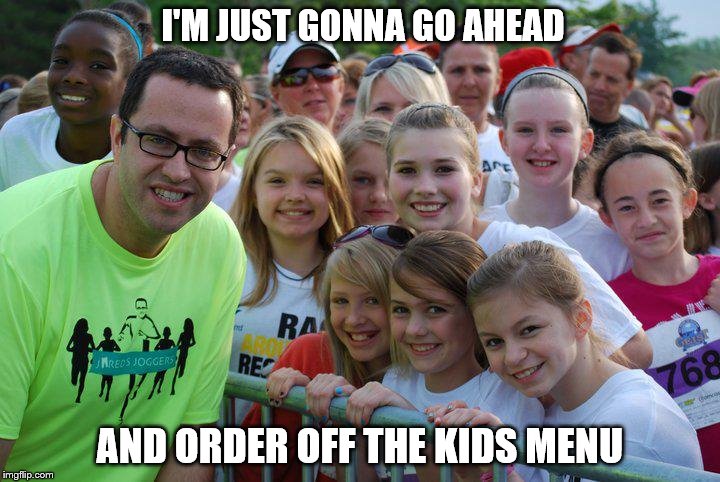 some people take ordering off the kids menu too literally... | I'M JUST GONNA GO AHEAD; AND ORDER OFF THE KIDS MENU | image tagged in jered fogle,meme | made w/ Imgflip meme maker