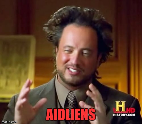 Ancient Aliens Meme | AIDLIENS | image tagged in memes,ancient aliens | made w/ Imgflip meme maker