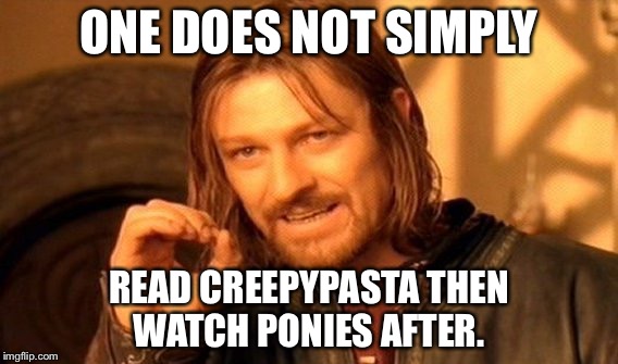 One Does Not Simply | ONE DOES NOT SIMPLY; READ CREEPYPASTA THEN WATCH PONIES AFTER. | image tagged in memes,one does not simply | made w/ Imgflip meme maker