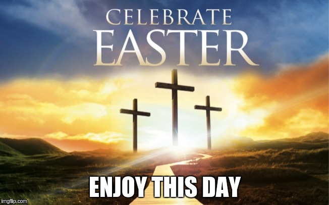 ENJOY THIS DAY | image tagged in easter | made w/ Imgflip meme maker