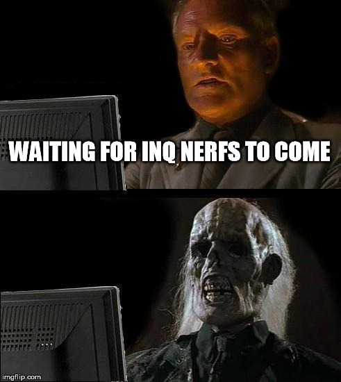 I'll Just Wait Here Meme | WAITING FOR INQ NERFS TO COME | image tagged in memes,ill just wait here | made w/ Imgflip meme maker
