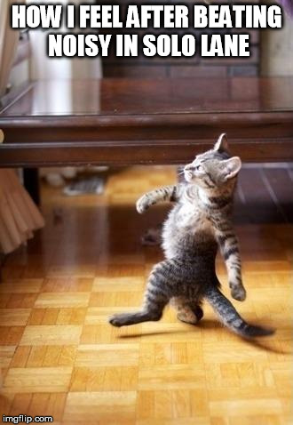 Cool Cat Stroll Meme | HOW I FEEL AFTER BEATING NOISY IN SOLO LANE | image tagged in memes,cool cat stroll | made w/ Imgflip meme maker