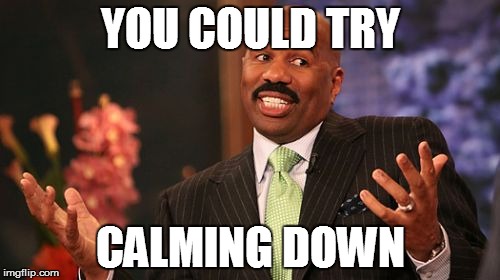 YOU COULD TRY; CALMING DOWN | image tagged in memes,steve harvey | made w/ Imgflip meme maker