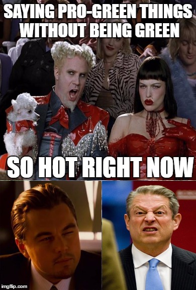 hypocrisy comes in all colors ... even green | SAYING PRO-GREEN THINGS WITHOUT BEING GREEN SO HOT RIGHT NOW | image tagged in mugatu so hot right now,leonardo dicaprio,al gore | made w/ Imgflip meme maker