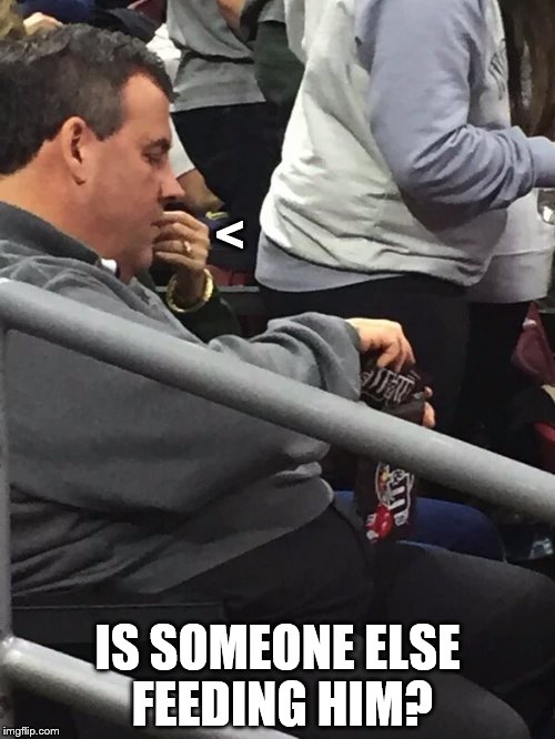 Chris Christie reload | <; IS SOMEONE ELSE FEEDING HIM? | image tagged in chris christie reload,memes,politics | made w/ Imgflip meme maker