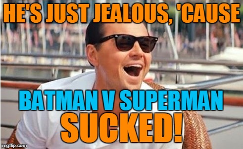 HE'S JUST JEALOUS, 'CAUSE SUCKED! BATMAN V SUPERMAN | made w/ Imgflip meme maker