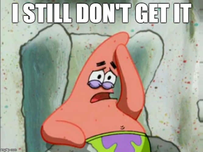 Confused Patrick Star Doesn't Get It  | I STILL DON'T GET IT | image tagged in confused patrick star | made w/ Imgflip meme maker