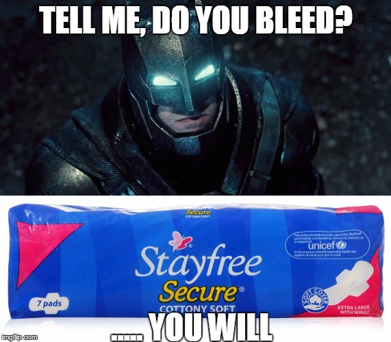 If Batman sold sanitary pads  | TELL ME, DO YOU BLEED? ..... YOU WILL | image tagged in batman vs superman,memes,period,women,9gag,batman | made w/ Imgflip meme maker