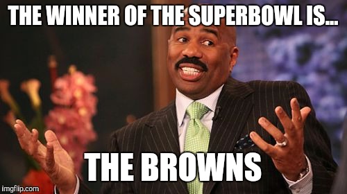 Browns | THE WINNER OF THE SUPERBOWL IS... THE BROWNS | image tagged in memes,steve harvey | made w/ Imgflip meme maker