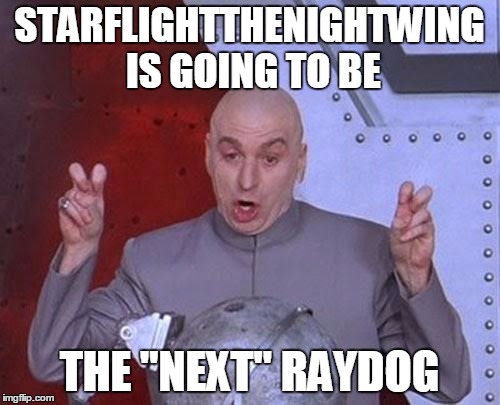 Dr Evil Laser Meme | STARFLIGHTTHENIGHTWING IS GOING TO BE THE "NEXT" RAYDOG | image tagged in memes,dr evil laser | made w/ Imgflip meme maker