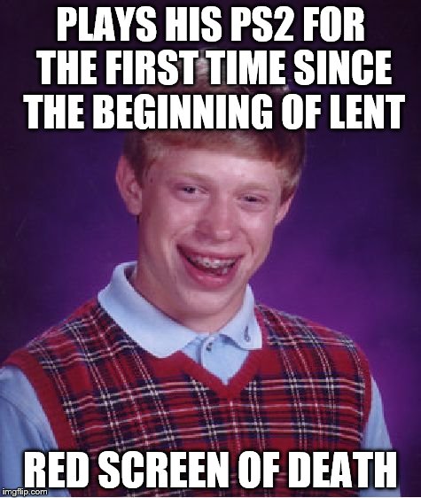 Happy Easter everyone! | PLAYS HIS PS2 FOR THE FIRST TIME SINCE THE BEGINNING OF LENT; RED SCREEN OF DEATH | image tagged in memes,bad luck brian | made w/ Imgflip meme maker