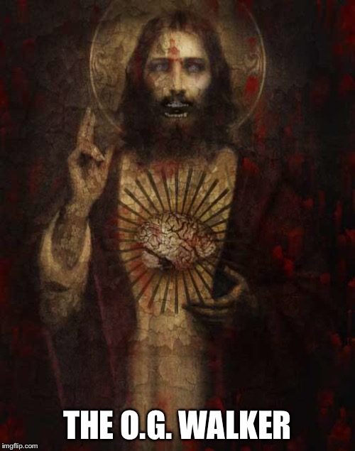 Zombie Jesus | THE O.G. WALKER | image tagged in zombie jesus | made w/ Imgflip meme maker