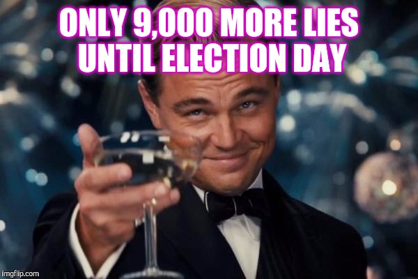 Leonardo Dicaprio Cheers | ONLY 9,000 MORE LIES UNTIL ELECTION DAY | image tagged in memes,leonardo dicaprio cheers | made w/ Imgflip meme maker